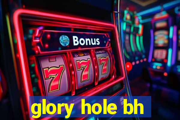 glory hole bh